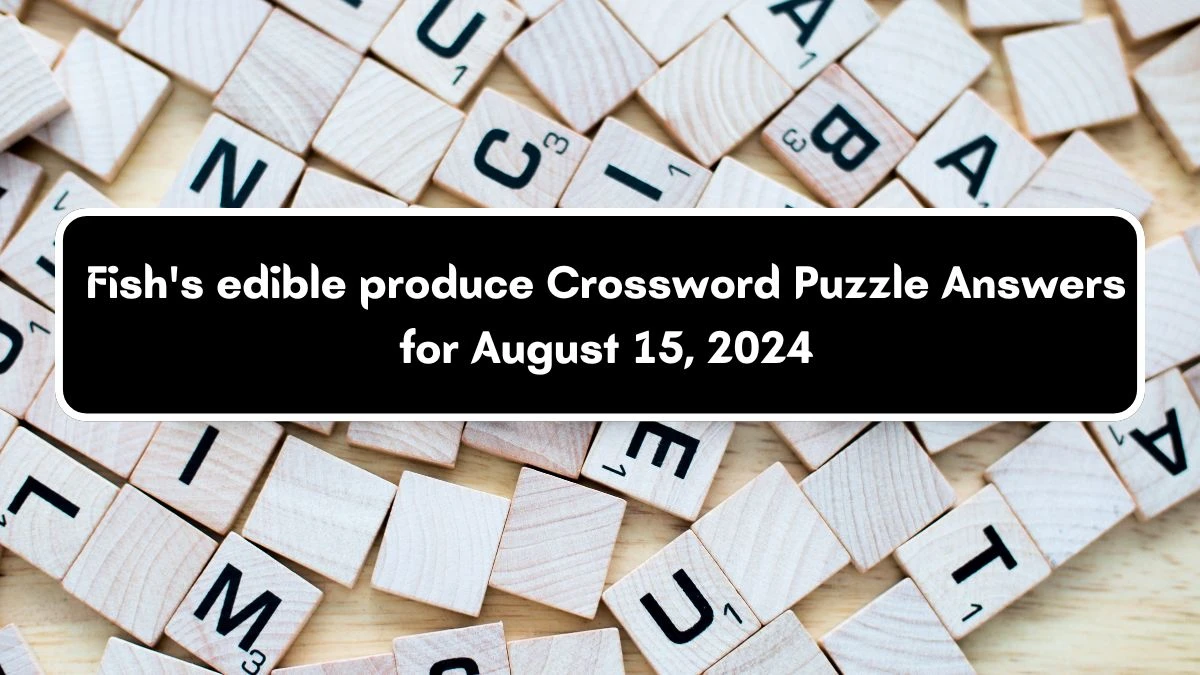 Fish's edible produce Crossword Clue Daily Themed 3 Letters Puzzle Answer from August 15, 2024