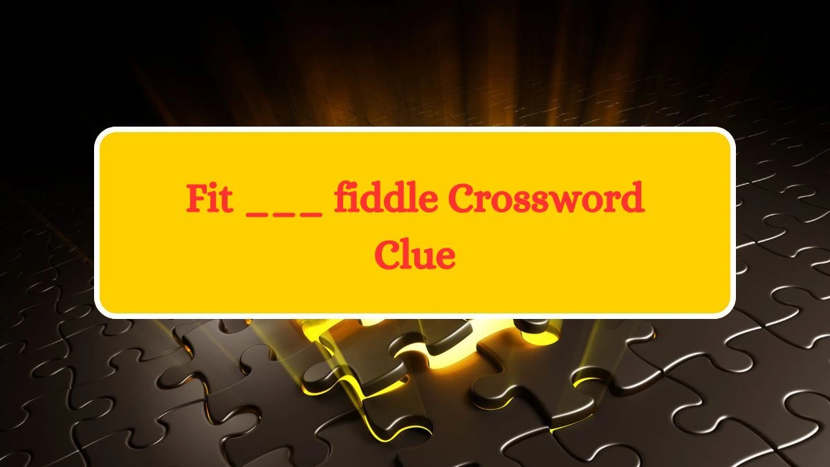 LA Times Fit ___ fiddle Crossword Puzzle Answer from August 05, 2024