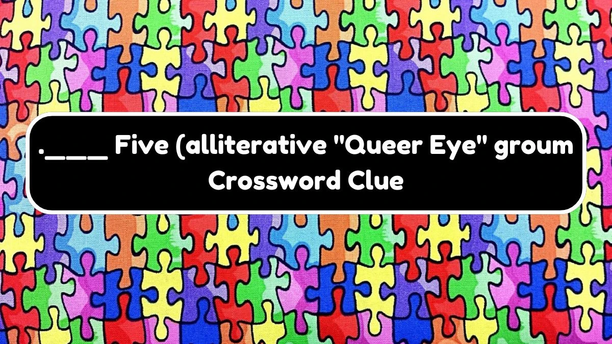 USA Today .___ Five (alliterative Queer Eye groum Crossword Clue Puzzle Answer from August 03, 2024