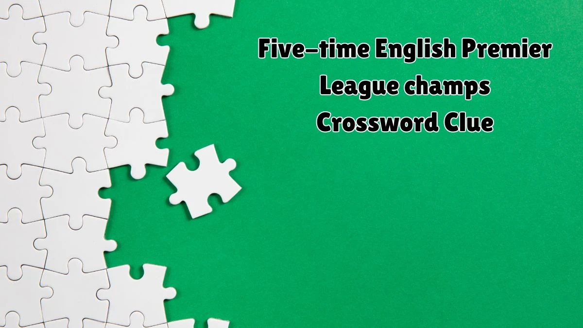 Universal Five-time English Premier League champs Crossword Clue Puzzle Answer from August 11, 2024