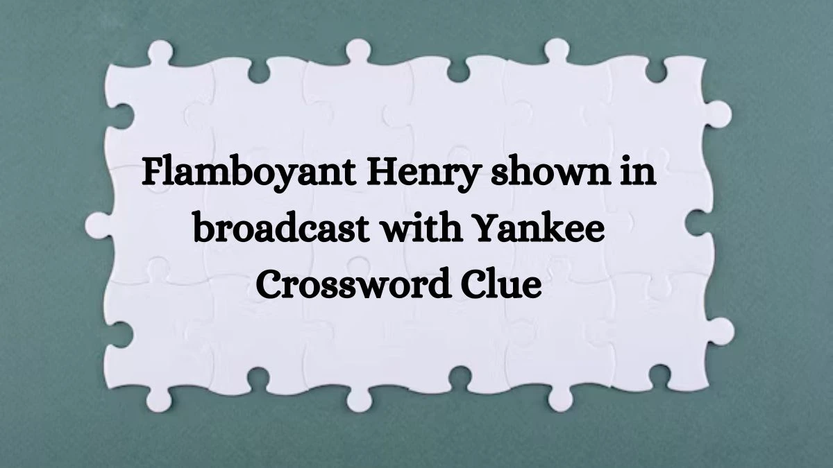 Flamboyant Henry shown in broadcast with Yankee Crossword Clue Puzzle Answer from August 01, 2024