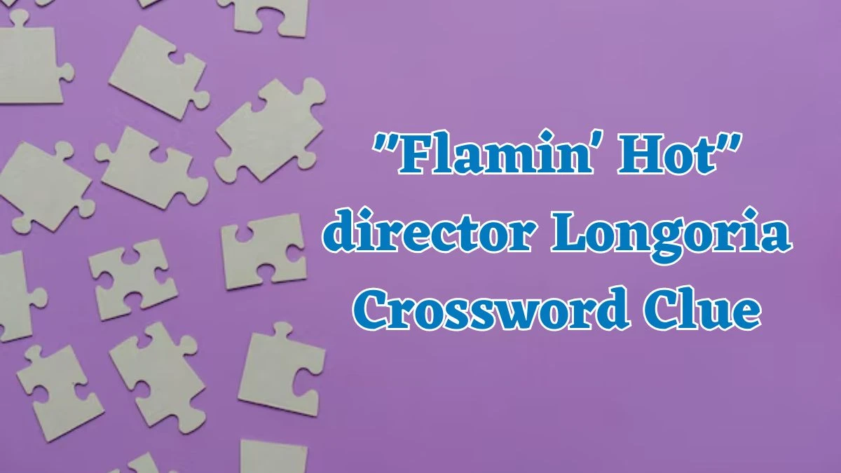 LA Times Flamin' Hot director Longoria Crossword Clue Puzzle Answer from August 04, 2024