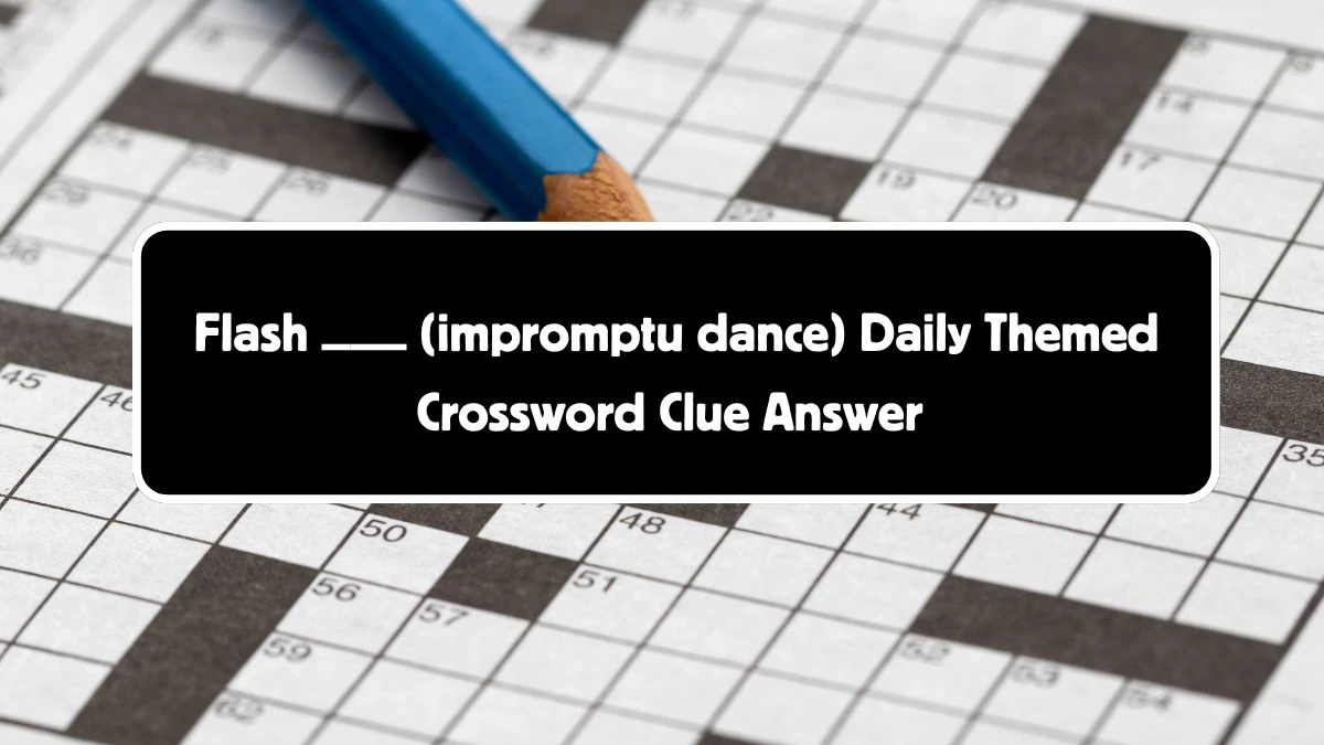 Flash ___ (impromptu dance) Daily Themed Crossword Clue Puzzle Answer from August 04, 2024