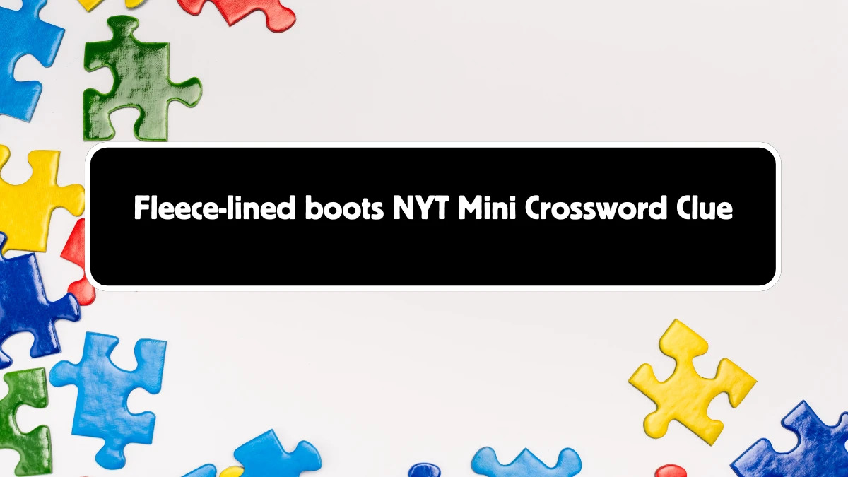 Fleece-lined boots NYT Crossword Clue