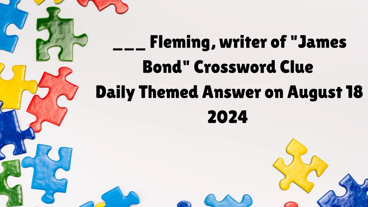 ___ Fleming, writer of James Bond Daily Themed Crossword Clue 3 letters Puzzle Answer from August 18, 2024