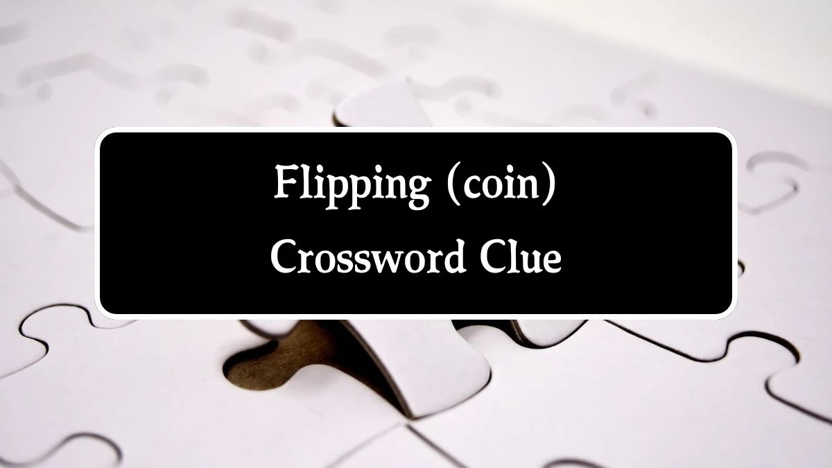 Flipping (coin) Crossword Clue Puzzle Answer from August 14, 2024