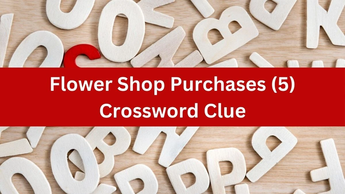 NYT Flower Shop Purchases (5) Crossword Clue Puzzle Answer from August 01, 2024