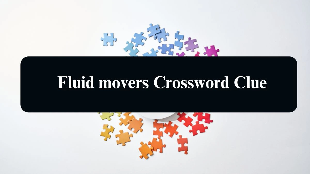 Fluid movers Universal Crossword Clue Puzzle Answer from August 22, 2024