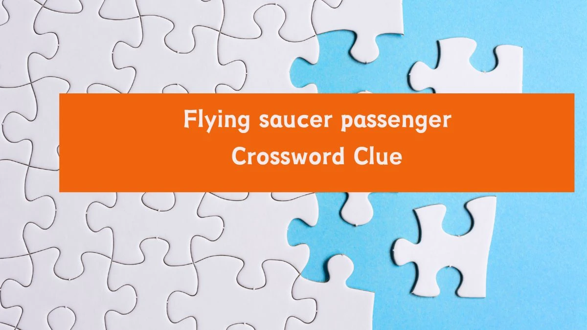 Universal Flying saucer passenger Crossword Clue Puzzle Answer from August 06, 2024