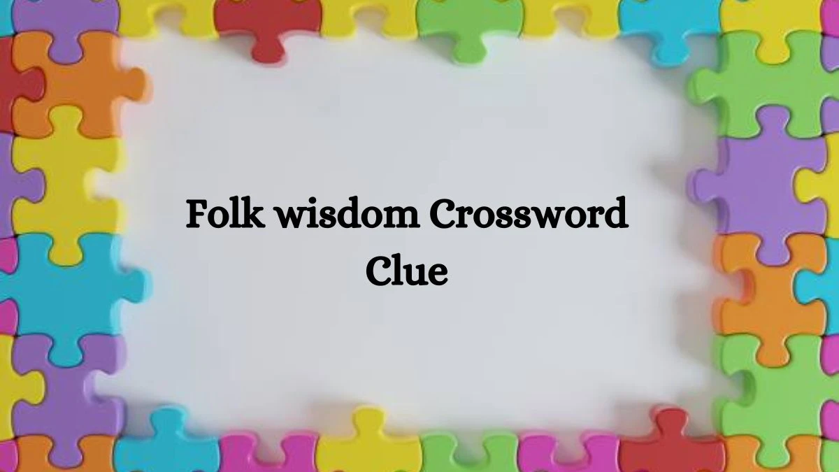 Folk wisdom NYT Crossword Clue Puzzle Answer on August 13, 2024