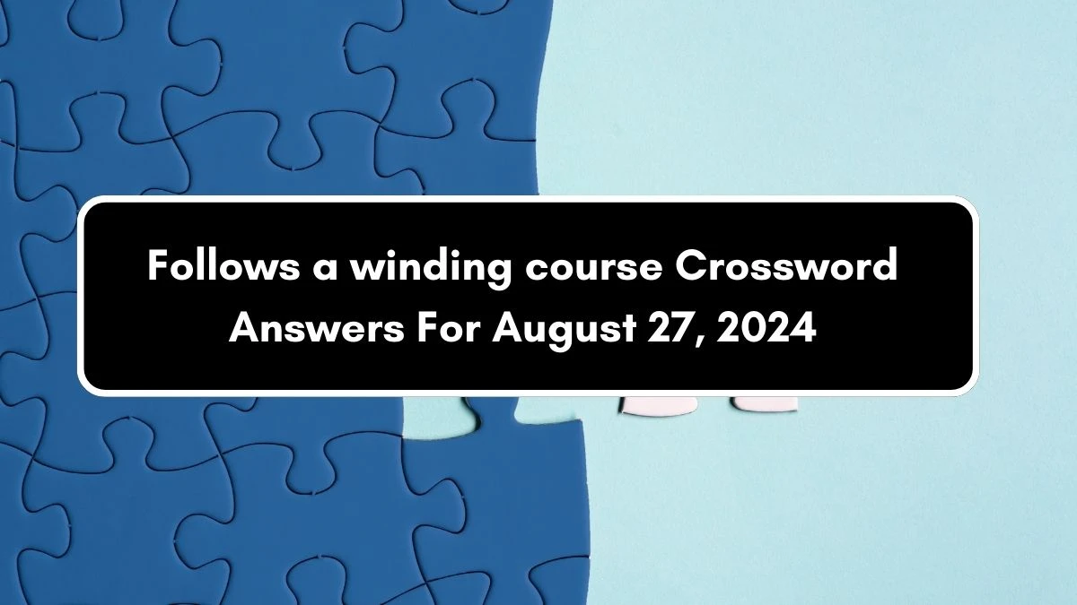 Follows a winding course 8 Letters Crossword Clue Puzzle Answer from August 27, 2024