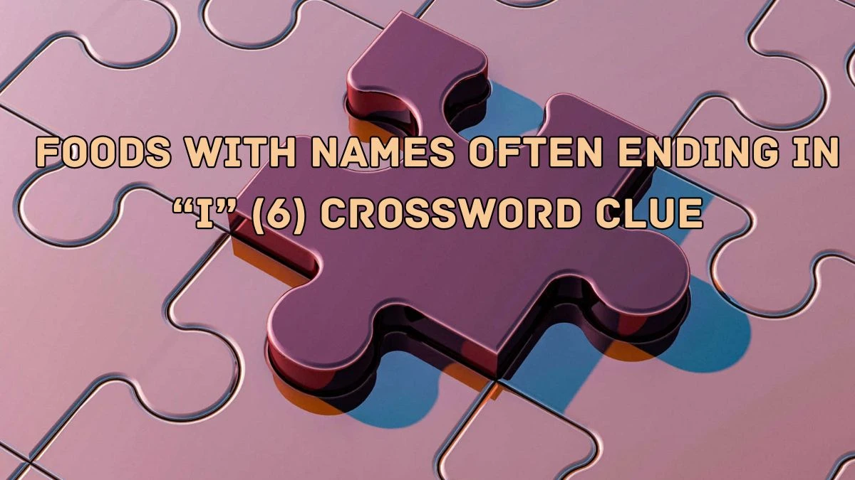 NYT Foods with names often ending in “i” (6) Crossword Clue Puzzle Answer from August 28, 2024