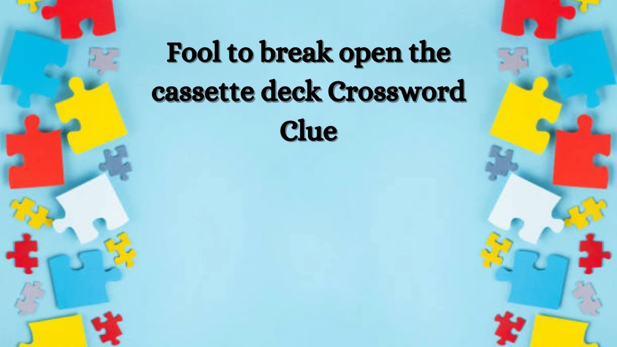 Fool to break open the cassette deck Crossword Clue Puzzle Answer from August 24, 2024