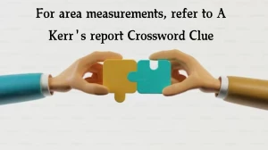 For area measurements, refer to A Kerr's report (5) Crossword Clue Answers on August 08, 2024