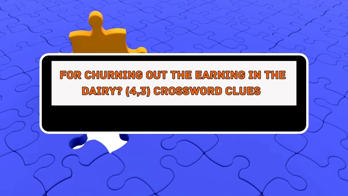 For churning out the earning in the dairy? (4,3) Crossword Clue Puzzle Answer from August 05, 2024