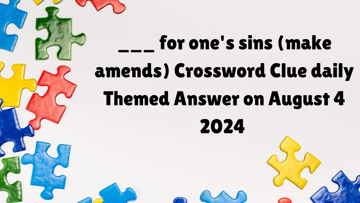 Daily Themed ___ for one's sins (make amends) Crossword Clue Puzzle Answer from August 04, 2024