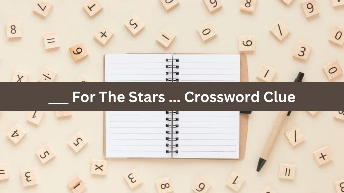 ___ For The Stars ... Daily Themed Crossword Clue Puzzle Answer from August 20, 2024