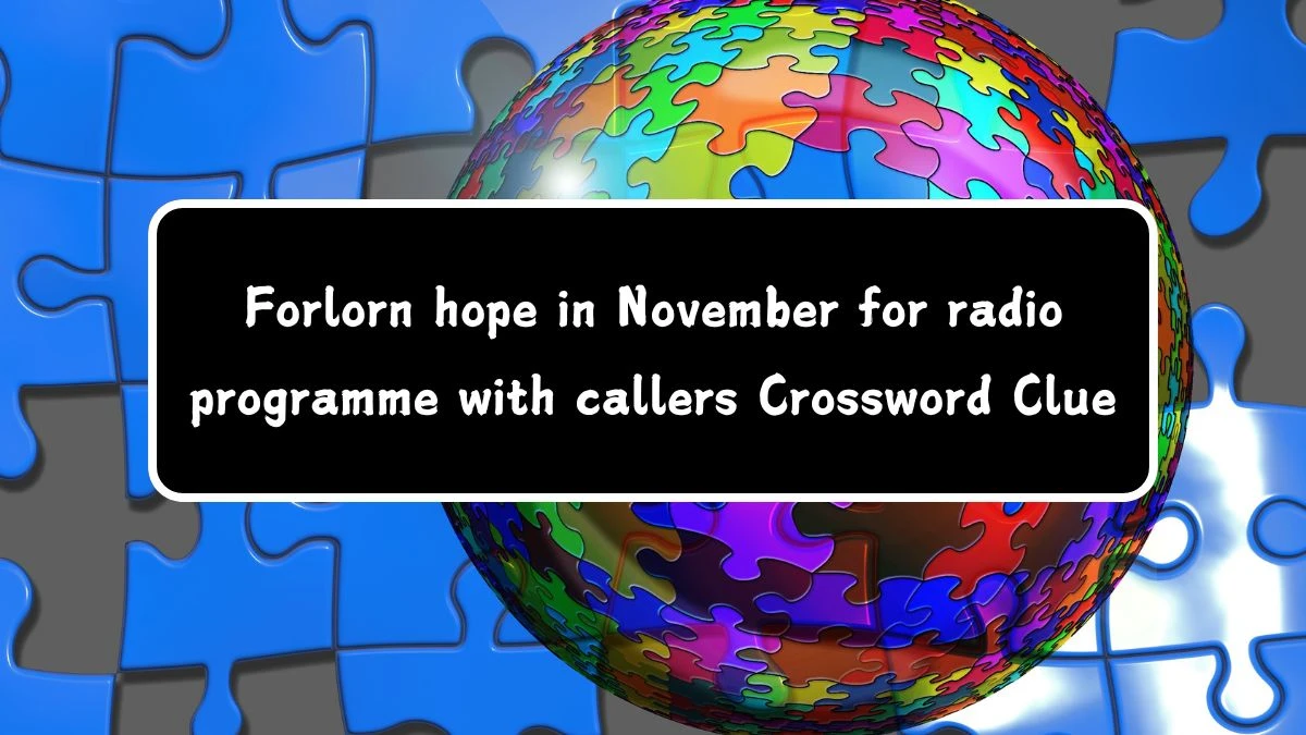 Forlorn hope in November for radio programme with callers (5,2) Crossword Clue Puzzle Answer from August 03, 2024