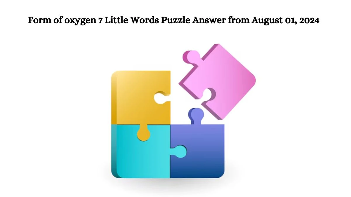 Form of oxygen 7 Little Words Puzzle Answer from August 01, 2024