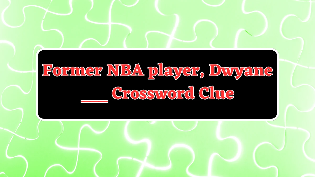 Daily Themed Former NBA player, Dwyane ___ Crossword Clue Puzzle Answer from August 06, 2024