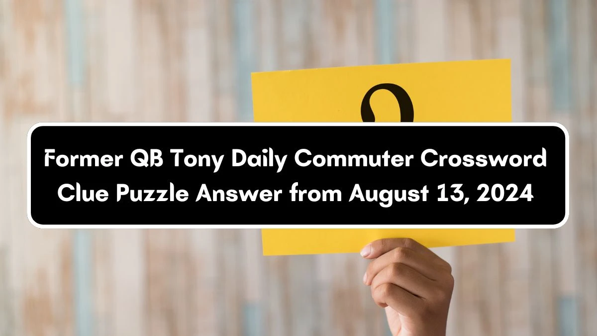 Former QB Tony Daily Commuter Crossword Clue Puzzle Answer from August 13, 2024