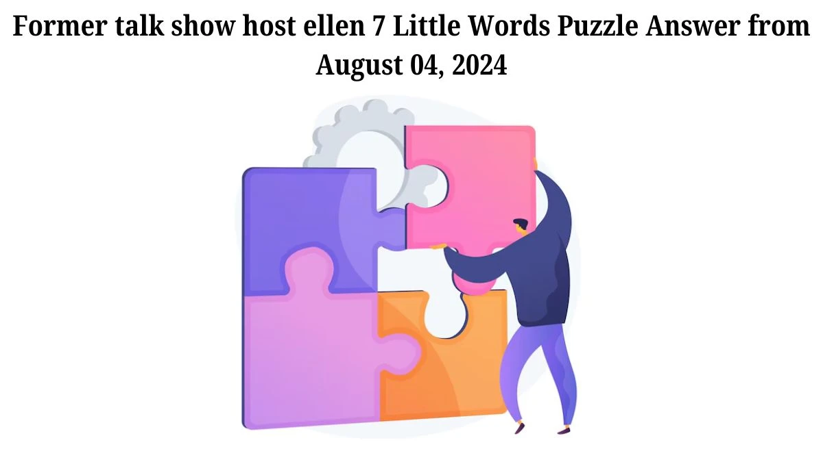 Former talk show host ellen 7 Little Words Puzzle Answer from August 04, 2024