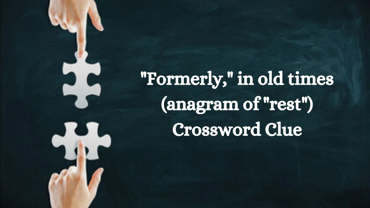 Formerly, in old times (anagram of rest) Daily Themed Crossword Clue Puzzle Answer from August 05, 2024