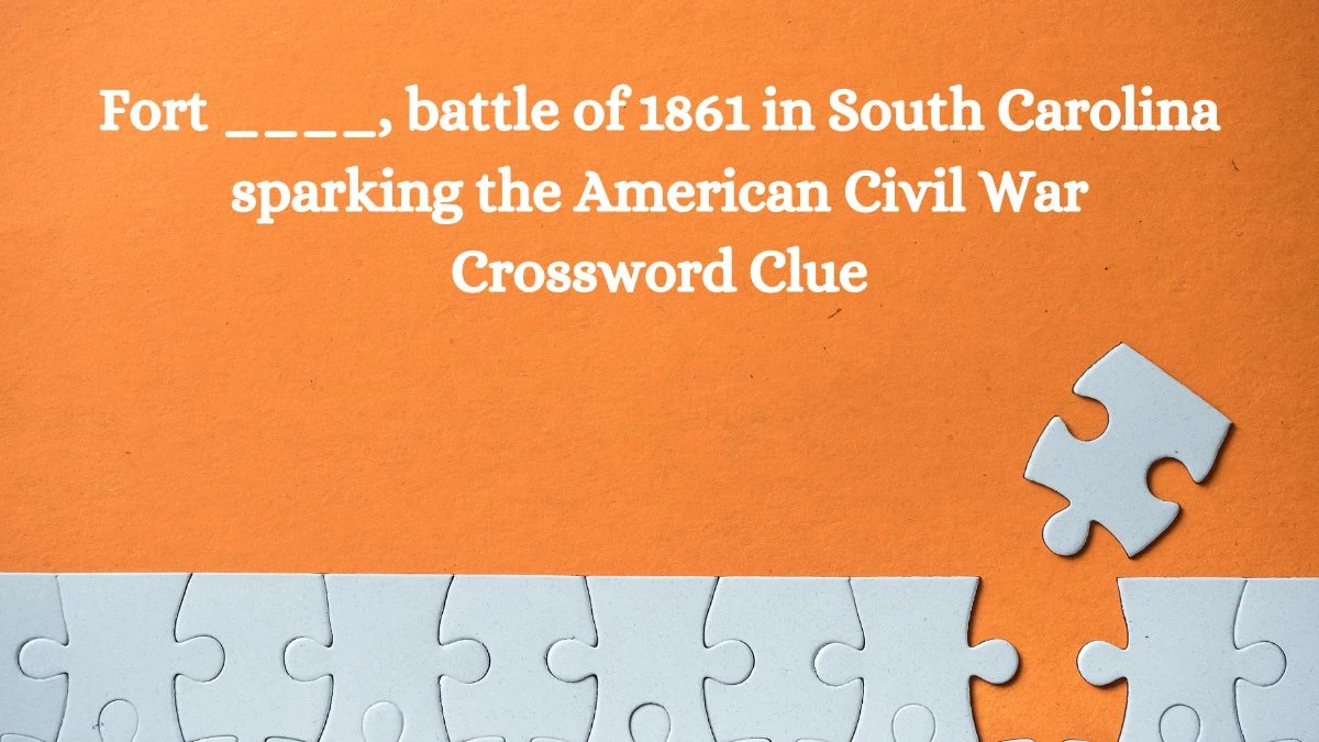 Fort ____, battle of 1861 in South Carolina sparking the American Civil War Crossword Clue Puzzle Answer from August 20, 2024