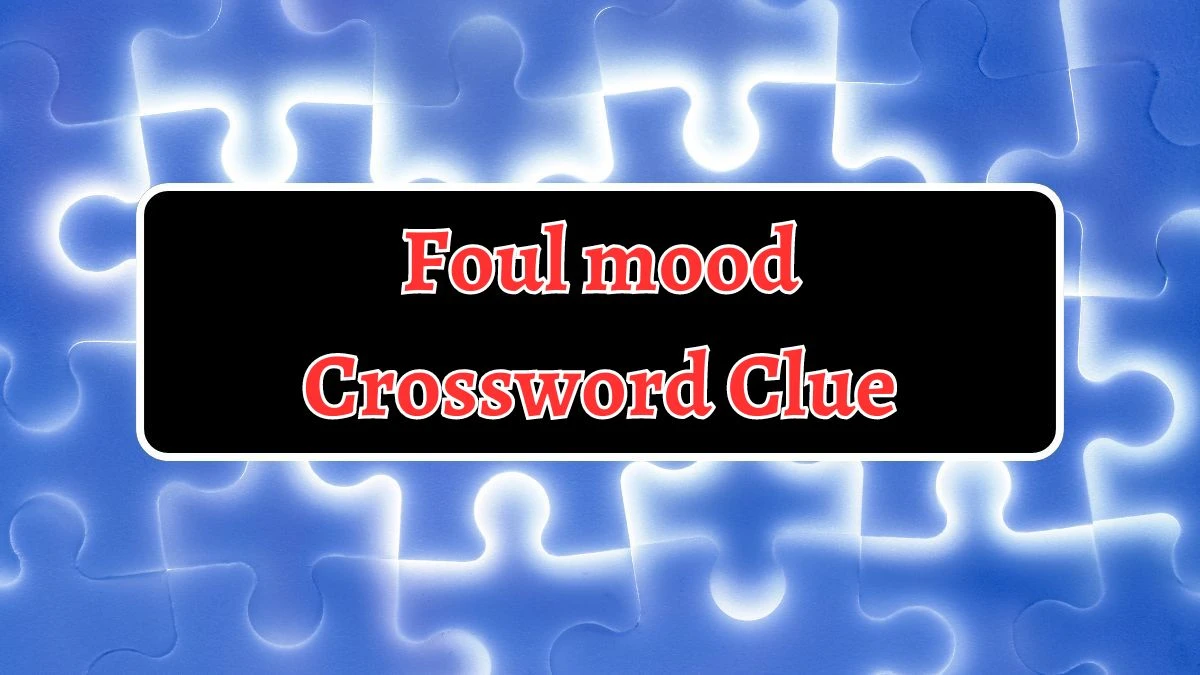 NYT Foul mood Crossword Clue Puzzle Answer from August 19, 2024