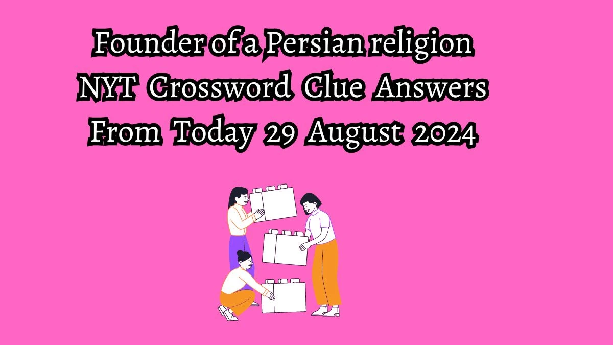 Founder of a Persian religion NYT Crossword Clue Puzzle Answer on August 29, 2024