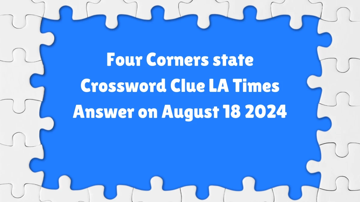 LA Times Four Corners state Crossword Puzzle Answer from August 18, 2024