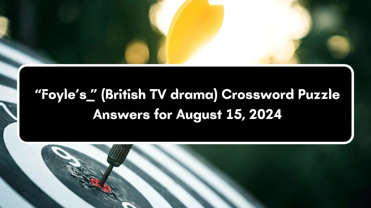 NYT “Foyle’s ___” (British TV drama) Crossword Clue Puzzle Answer from August 15, 2024