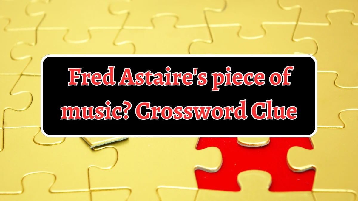 Fred Astaire's piece of music? Crossword Clue Puzzle Answer from August 14, 2024