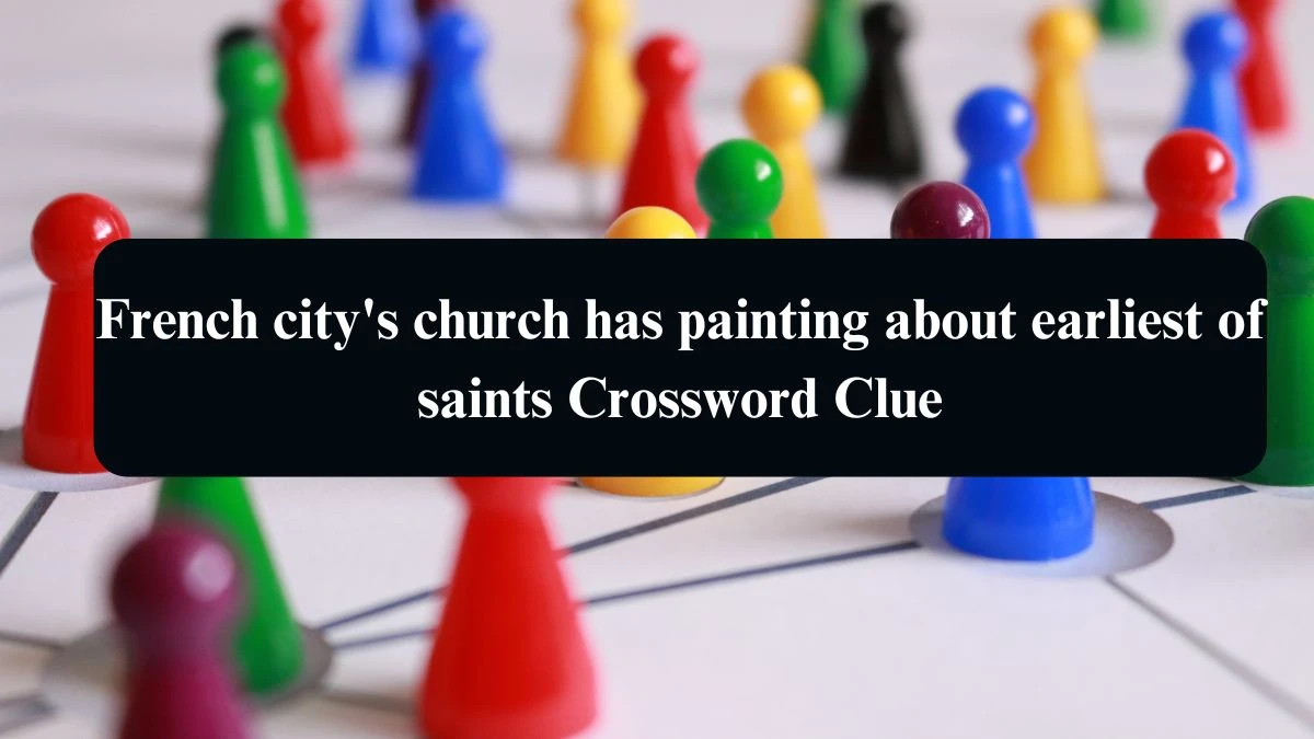 French city's church has painting about earliest of saints Crossword Clue Answers on August 10, 2024