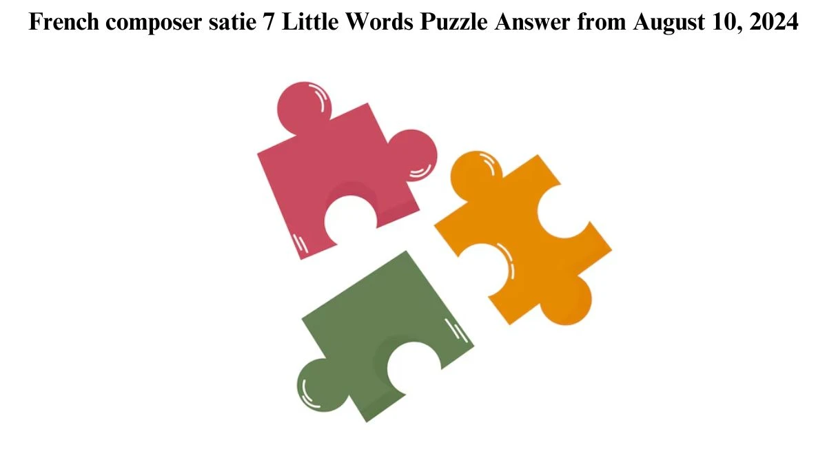 French composer satie 7 Little Words Puzzle Answer from August 10, 2024