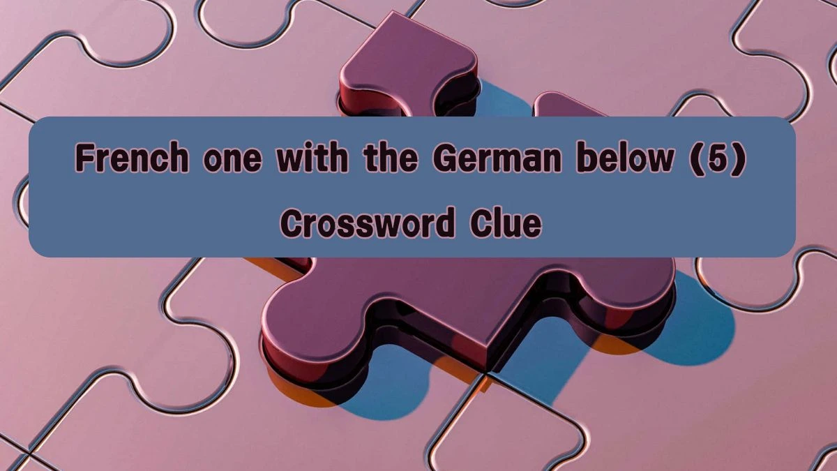 French one with the German below (5) Crossword Clue Puzzle Answer from August 08, 2024