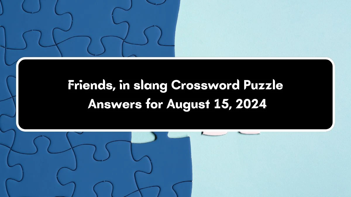 NYT Friends, in slang Crossword Clue Puzzle Answer from August 15, 2024