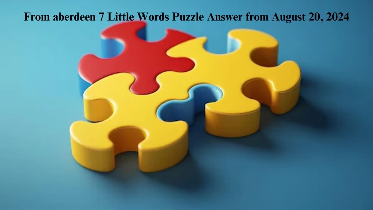 From aberdeen 7 Little Words Puzzle Answers from August 20, 2024