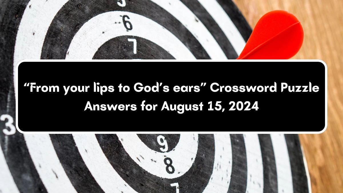 “From your lips to God’s ears” NYT Crossword Clue Puzzle Answer from August 15, 2024