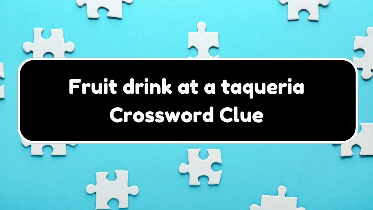 USA Today Fruit drink at a taqueria Crossword Clue Puzzle Answer from August 17, 2024