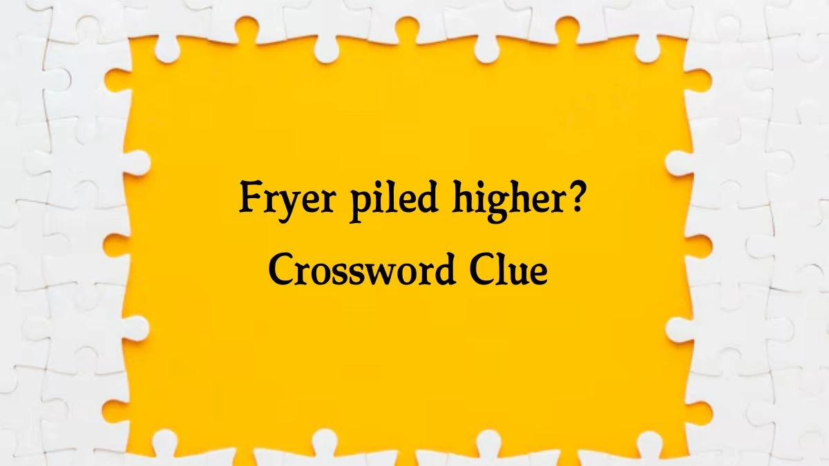 Fryer piled higher? NYT Crossword Clue Puzzle Answer from August 21, 2024