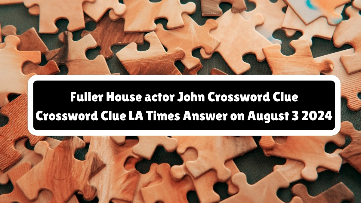 LA Times Fuller House actor John Crossword Clue Puzzle Answer from August 04, 2024