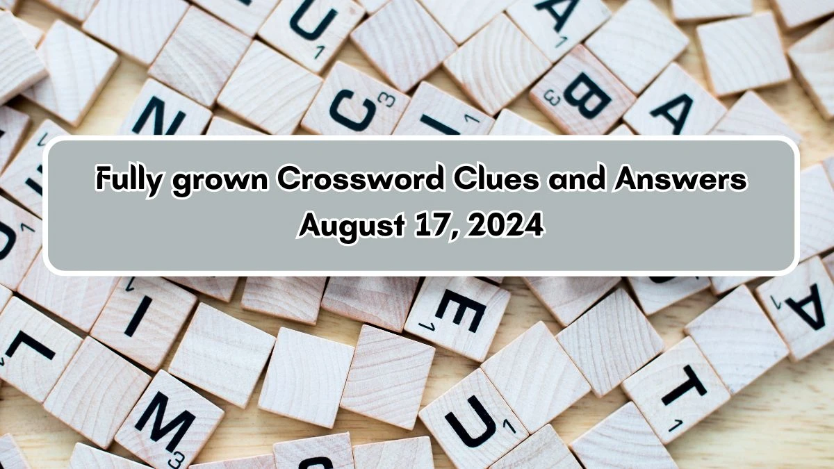 Fully grown Daily Themed Crossword Clue 6 letters Puzzle Answer from August 17, 2024