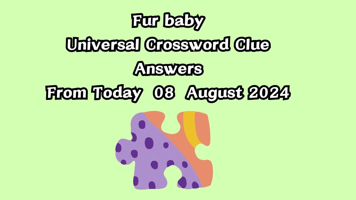 Universal Fur baby Crossword Clue Puzzle Answer from August 08, 2024