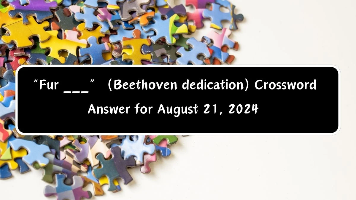 “Fur ___” (Beethoven dedication) Universal Crossword Clue Puzzle Answer from August 21, 2024