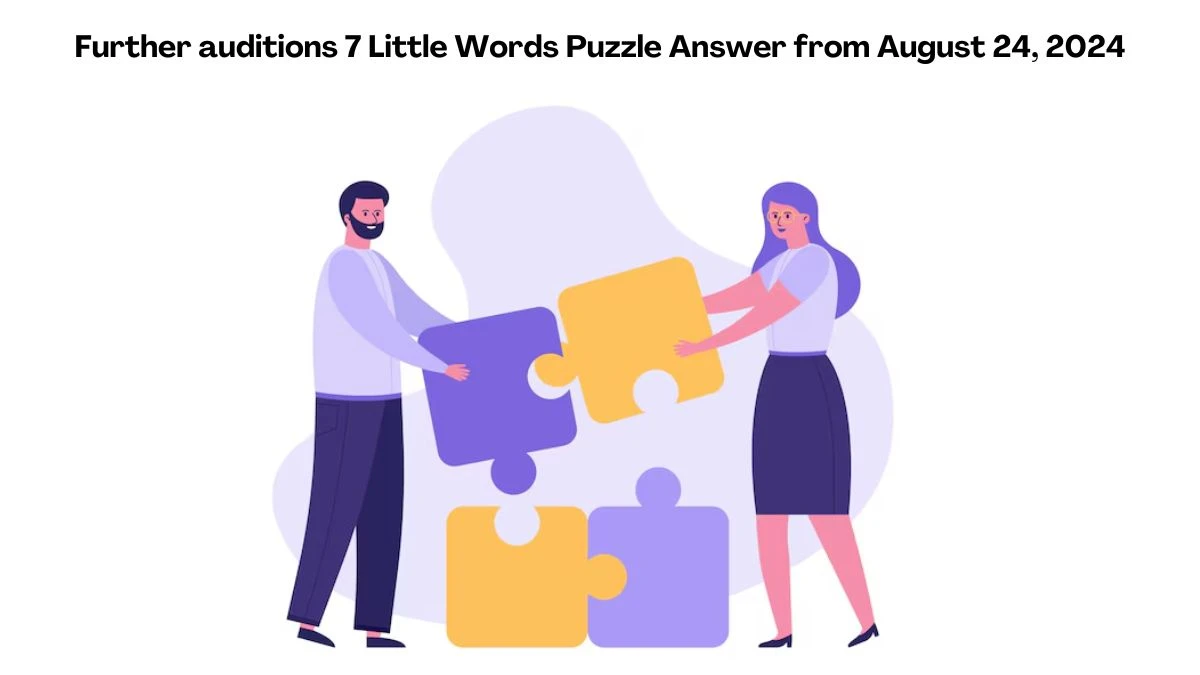 Further auditions 7 Little Words Puzzle Answer from August 24, 2024