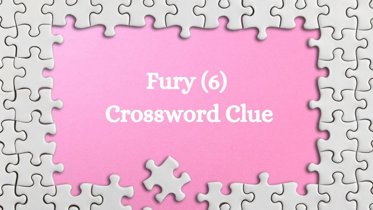 NYT Fury (6) Crossword Clue Puzzle Answer from August 29, 2024