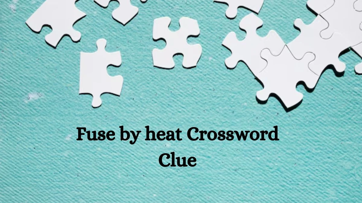 Fuse by heat NYT Crossword Clue Puzzle Answer on August 08, 2024