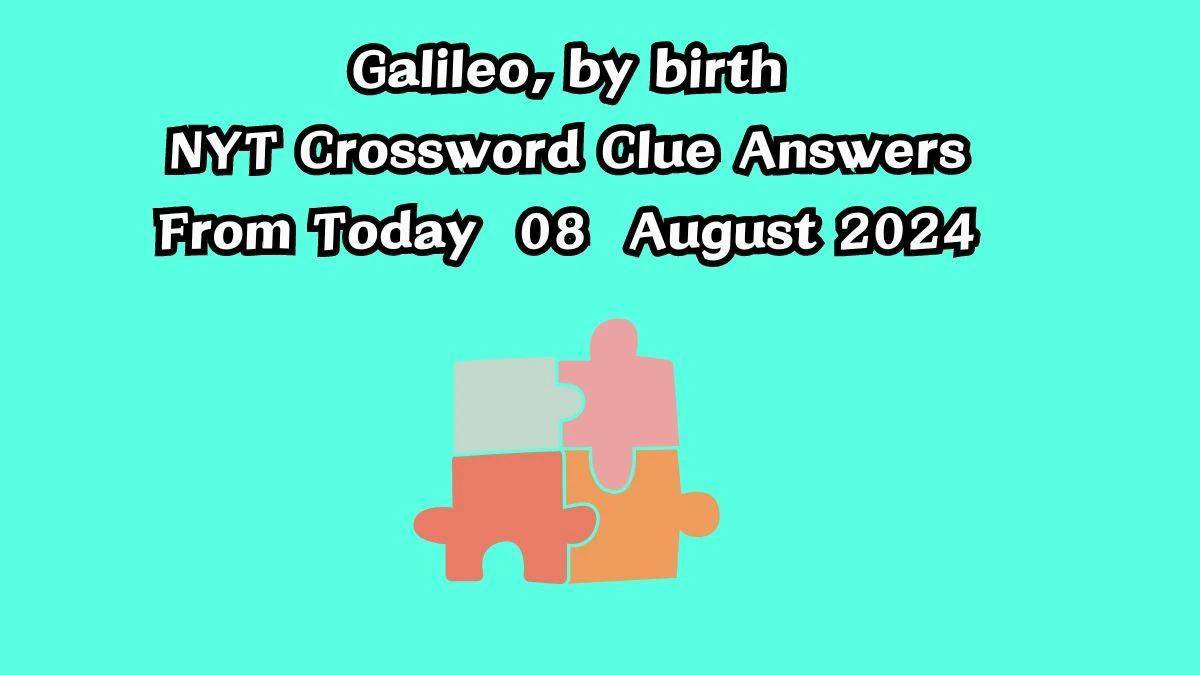 Galileo, by birth NYT Crossword Clue Puzzle Answer from August 08, 2024