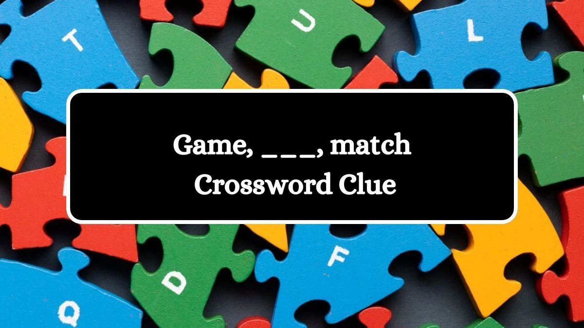 LA Times Game, ___, match Crossword Puzzle Answer from August 06, 2024